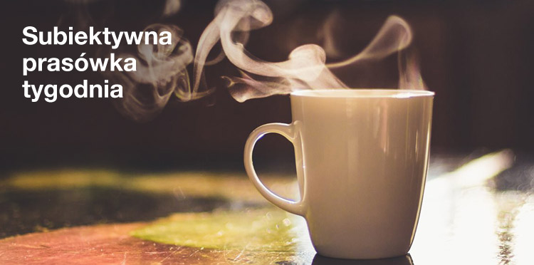 Subiektywna prasówka tygodnia