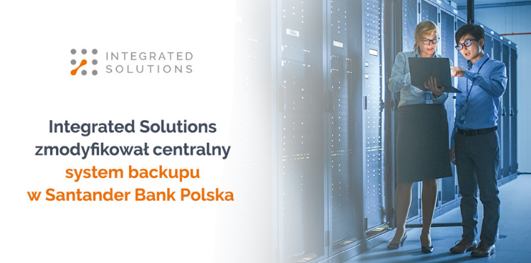 Integrated Solutions z Grupy Orange Polska zmodyfikował centralny system backupu w Santander Bank Polska